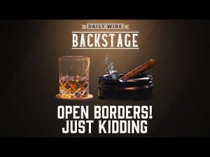 Read more about the article Daily Wire Backstage: Open Borders! Just Kidding.