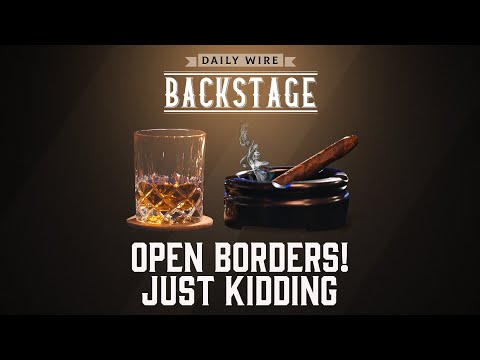 You are currently viewing Daily Wire Backstage: Open Borders! Just Kidding.
