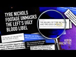 Read more about the article Tyre Nichols Footage Unmasks The Left’s Ugly Blood Libel | @AuronMacIntyre