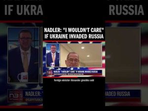 Read more about the article Nadler: “I Wouldn’t Care” if Ukraine Invaded Russia