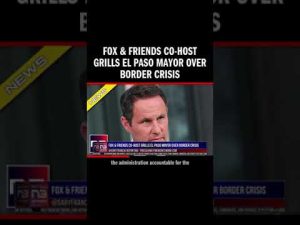 Read more about the article Fox & Friends Co-Host Grills El Paso Mayor Over Border Crisis