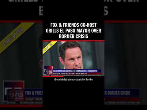 You are currently viewing Fox & Friends Co-Host Grills El Paso Mayor Over Border Crisis