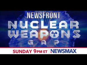 Read more about the article NEWSMAX PREMIERE: “Newsfront: Nuclear Weapons Gap,” Sunday at 9 PM ET