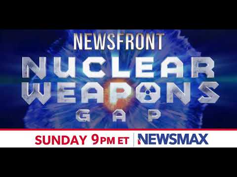 Read more about the article NEWSMAX PREMIERE: “Newsfront: Nuclear Weapons Gap,” Sunday at 9 PM ET